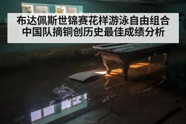 布达佩斯世锦赛花样游泳自由组合中国队摘铜创历史最佳成绩分析